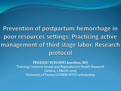 Prevention of postpartum hemorrhage in poor resources settings: practicing active management of third stage labor. Research protocol - Aurelien Pekezou Tchoffo
