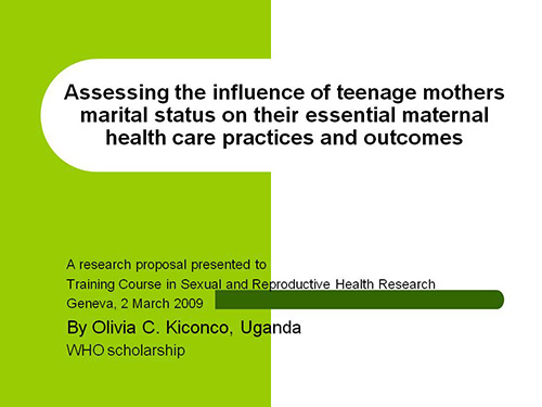 Assessing the influence of teenage mothers marital status on their essential maternal health care practices and outcomes - Olivia Kiconco