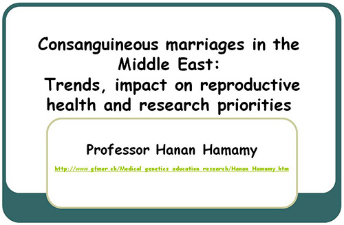 Consanguineous marriages in the Middle East: Trends, impact on reproductive health and research priorities - Hanan Hamamy