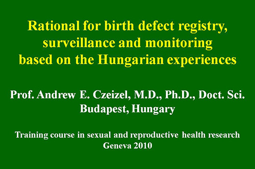 Rational for birth defect registry, surveillance and monitoring based on the Hungarian experiences - Andrew Czeizel