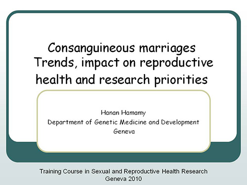 Consanguineous marriages. Trends, impact on reproductive health and research priorities - Hanan Hamamy